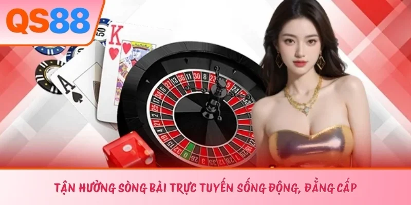 Tận hưởng sòng bài trực tuyến sống động, đẳng cấp