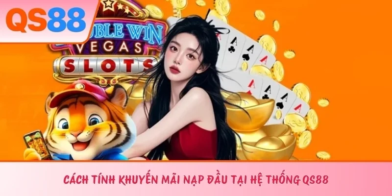 Cách tính khuyến mãi nạp đầu tại hệ thống QS88