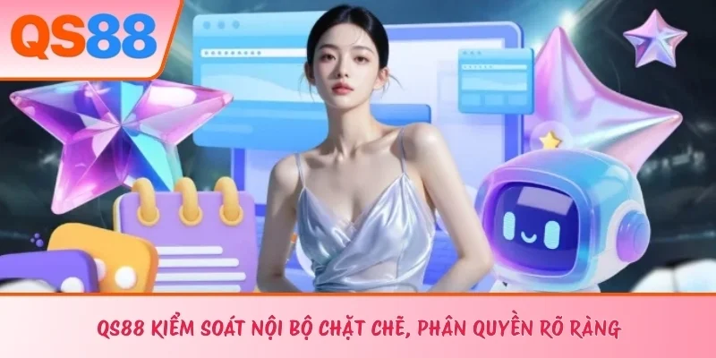 QS88 kiểm soát nội bộ chặt chẽ, phân quyền rõ ràng 
