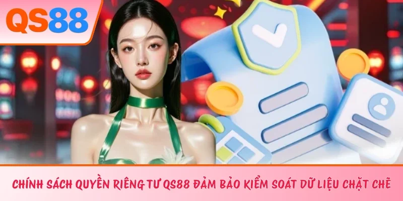 Chính sách quyền riêng tư QS88 đảm bảo kiểm soát dữ liệu chặt chẽ 