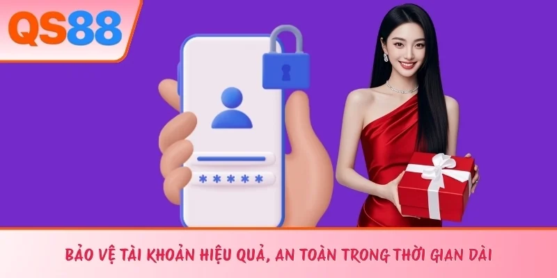 Bảo vệ tài khoản hiệu quả, an toàn trong thời gian dài
