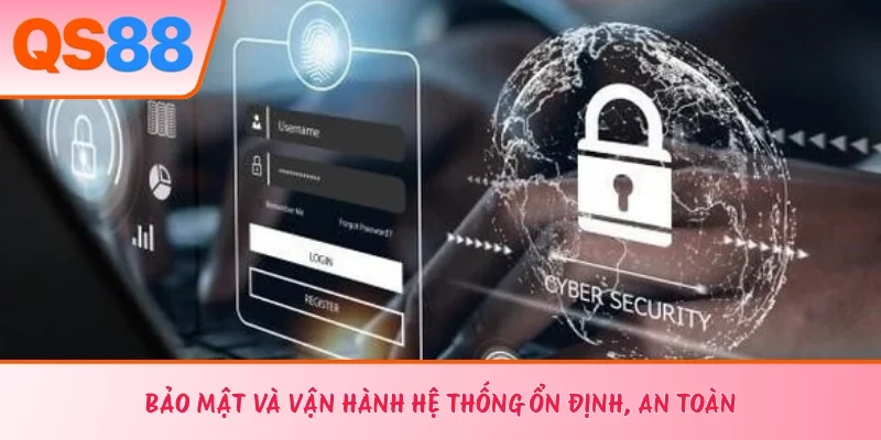 Bảo mật và vận hành hệ thống ổn định, an toàn 