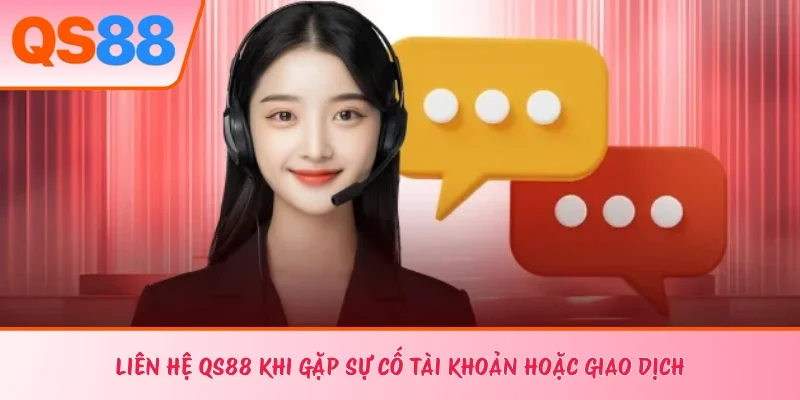 Liên hệ QS88 khi gặp sự cố tài khoản hoặc giao dịch 