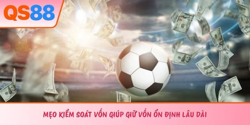 Mẹo kiểm soát vốn giúp giữ vốn ổn định lâu dài 