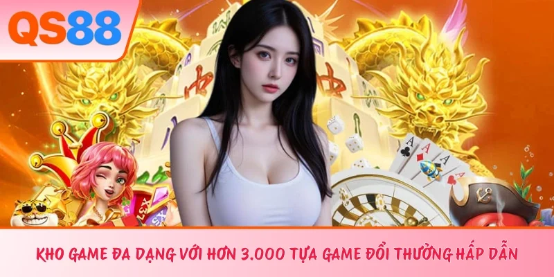 Kho game đa dạng với hơn 3.000 tựa game đổi thưởng hấp dẫn 