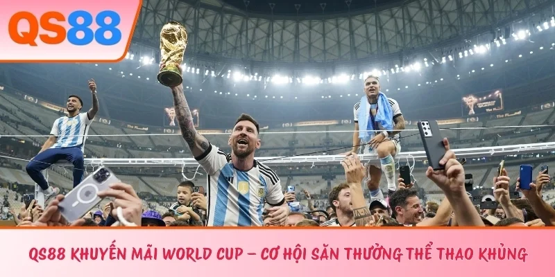 QS88 Khuyến Mãi World Cup – Cơ Hội Săn Thưởng Thể Thao Khủng