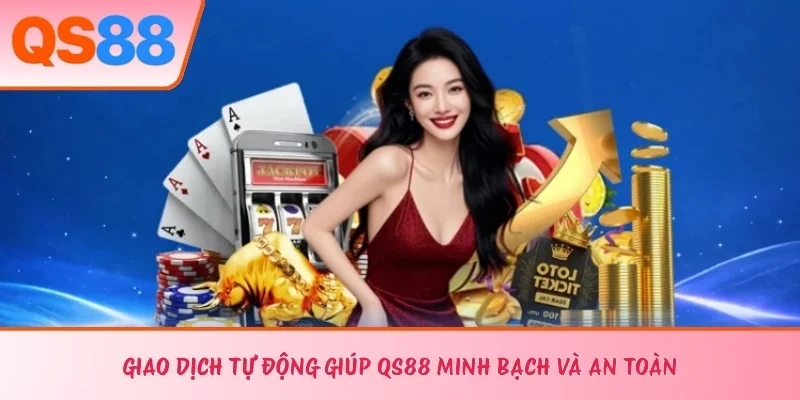 Giao dịch tự động giúp QS88 minh bạch và an toàn