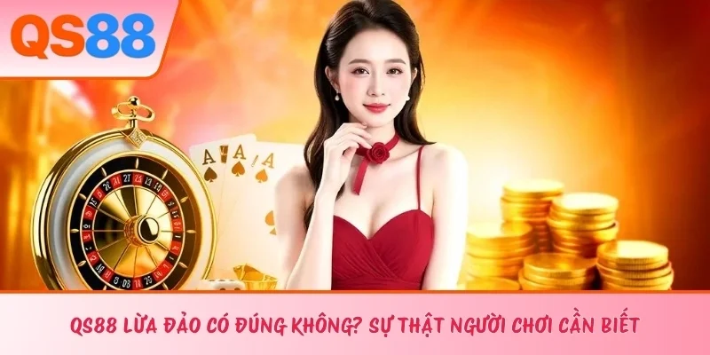QS88 Lừa Đảo Có Đúng Không? Sự Thật Người Chơi Cần Biết 