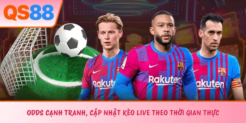 Odds cạnh tranh, cập nhật kèo live theo thời gian thực 