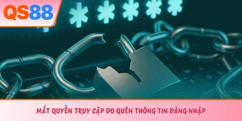 Mất quyền truy cập do quên thông tin đăng nhập