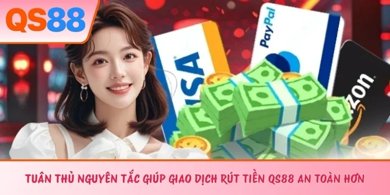 Tuân thủ nguyên tắc giúp giao dịch rút tiền QS88 an toàn hơn 