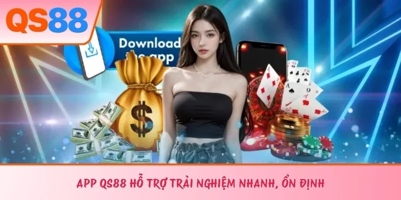 App QS88 hỗ trợ trải nghiệm nhanh, ổn định 